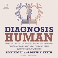 Diagnosis Human: How Unlocking Hidden Relationship Patterns Can Transform and Heal Our Children, Our Partners, Ourselves B0CW5CHCKN Book Cover