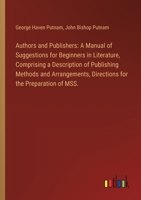 Authors and Publishers: A Manual of Suggestions for Beginners in Literature, Comprising a Description of Publishing Methods and Arrangements, 3385300363 Book Cover