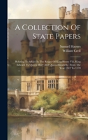 A Collection Of State Papers: Relating To Affairs In The Reigns Of King Henry Viii, King Edward Vi, Queen Mary And Queen Elizabeth: From The Year 1542 To 1570 1019393068 Book Cover