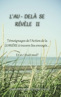 L'AU-DELÀ SE RÉVÈLE II (couverture rigide): Témoignages de l'Action de la LUMIÈRE sur Terre à travers Ses envoyés Et si c'était moi? 1716023335 Book Cover