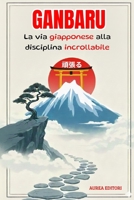 GANBARU: Il metodo giapponese per sviluppare una disciplina d’acciaio, battere la procrastinazione e raggiungere ogni obiettivo. (Italian Edition) B0GG4NZ6LX Book Cover