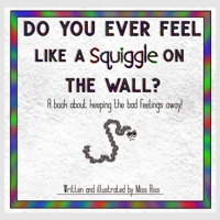 Do You Ever Feel Like A Squiggle On The Wall?: A book about keeping the bad feelings away! B08PJKDG2V Book Cover