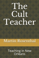 The Cult Teacher: Teaching in New Orleans 1676343369 Book Cover