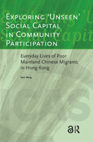 Exploring 'Unseen' Social Capital in Community Participation: Everyday Lives of Poor Mainland Chinese Migrants in Hong Kong (Publications) 9053560343 Book Cover