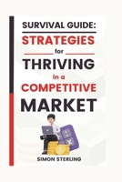 Survival Guide: Strategies for Thriving in a Competitive Market (BUSINESS MODEL) B0CNWCVHTN Book Cover