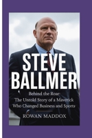 Steve Ballmer: Behind the Roar: The Untold Story of a Maverick Who Changed Business and Sports B0FR1PL3DK Book Cover