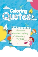 Coloring Quotes: A Creative Alphabet Learning Adventure for Kids B0CKS94T3X Book Cover