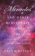Miracles and Other Reasonable Things: A Story of Unlearning and Relearning God 1501155466 Book Cover