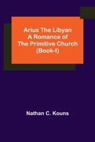 Arius the Libyan: A Romance of the Primitive Church 9355757468 Book Cover