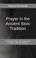 Prayer in the Ancient Stoic Tradition: With a Comparison to Prayers of the New Testament 1946849057 Book Cover