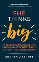 She Thinks Big: The Entrepreneurial Woman's Guide to Moving Past the Messy Middle and Into the Extraordinary B0CJ34Z6HD Book Cover