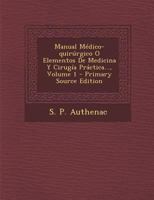 Manual Medico-Quirurgico O Elementos de Medicina y Cirugia Practica..., Volume 1 - Primary Source Edition 129372260X Book Cover