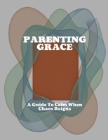 PARENTING GRACE A Guide To Calm When Chaos Reigns B0FHDW5HCV Book Cover