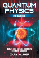 Quantum Physics for Beginners: An Easy Guide Revealing the Secrets of Quantum Mechanics B09185RQH8 Book Cover
