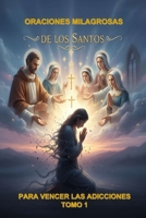 ORACIONES MILAGROSAS DE LOS SANTOS PARA VENCER LAS ADICCIONES. Tomo 1: GUÍA ESPIRITUAL DE LIBERACIÓN Y ESPERANZA B0FXWHQ94D Book Cover