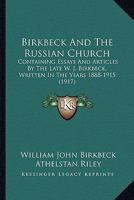 Birkbeck And The Russian Church: Containing Essays And Articles By The Late W. J. Birkbeck, Written In The Years 1888-1915 1166479846 Book Cover