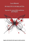 IN SALUTE E IN MALATTIA: Sposare la causa della medicina psicologica, saggio sulle dinamiche del rapporto medico-paziente (Italian Edition) B0DSCMH737 Book Cover