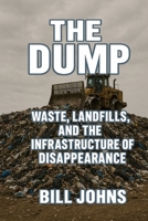 The Dump: Waste, Landfills, and the Infrastructure of Disappearance (American Infrastructure: Engines of Belonging) B0FRSWF36H Book Cover