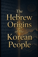 The Hebrew Origins of the Korean People: ???? ??? ?? B0HH8KM8CF Book Cover