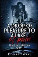 A DROP OF PLEASURE TO A LAKE OF PAIN 1980288909 Book Cover