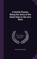 A Gentle Pioneer: Being the Story of the Early Days in the New West 0526193395 Book Cover
