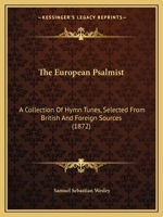 The European Psalmist: A Collection Of Hymn Tunes, Selected From British And Foreign Sources 116555206X Book Cover