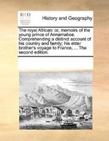 The Royal African: Or, Memoirs of the Young Prince of Annamaboe. Comprehending a Distinct Account of his Country and Family; his Elder Brother's Voyage to France, ... The Second Edition 117031631X Book Cover