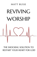 Reviving Worship: The Shocking Solution to Restart Your Heart for God B0CT6P28C4 Book Cover