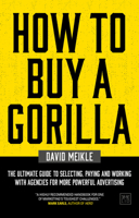 How to Buy a Gorilla: The Ultimate Guide to Selecting, Paying and Working with Agencies for more Powerful Advertising 191255531X Book Cover