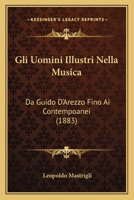 Gli Uomini Illustri Nella Musica: Da Guido D'Arezzo Fino Ai Contempoanei (1883) 1168456134 Book Cover