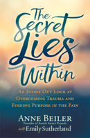 The Secret Lies Within: An Inside Out Look at Overcoming Trauma and Finding Purpose in the Pain 1642793116 Book Cover