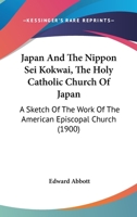 Japan And The Nippon Sei Kokwai, The Holy Catholic Church Of Japan: A Sketch Of The Work Of The American Episcopal Church 1241081905 Book Cover