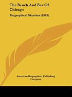 The Bench And Bar Of Chicago: Biographical Sketches 0548819645 Book Cover