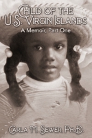 Child of the U.S. Virgin Islands: A Memoir, Part One 179137011X Book Cover