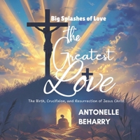 The Greatest Love: The Birth, Crucifixion, and Resurrection of Jesus Christ (A book for Kids, Teens and Adults) B0DSWXS4WK Book Cover