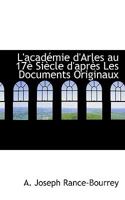 L'académie d'Arles au 17è siècle d'après les documents originaux 1115642103 Book Cover