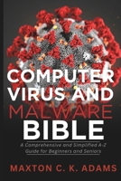Computer Virus and Malware Bible: A Comprehensive and Simplified A-Z Guide for Beginners and Seniors (Tech Tips and Information for Beginners and Programmers) B0DR7CY4LV Book Cover