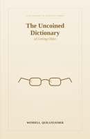 The Uncoined Dictionary of Getting Older: Words for the Creaks, Freedoms, and Small Astonishments of Getting On B0H6QS7BSV Book Cover