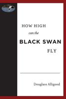 How High Can The Black Swan Fly: A Memoir by Douglass Alligood 1515283186 Book Cover