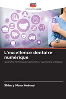 L'excellence dentaire numérique: Quand la technologie rencontre l'excellence artistique (French Edition) 6203905801 Book Cover