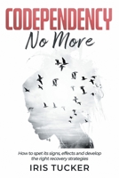 Codependency No More: How to Spet its Signs, Effects and Develop the Right Recovery Strategies B08TZ5HX8D Book Cover