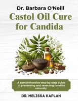 DR. BARBARA O'NEILL CASTOR OIL CURE FOR CANDIDA: A Comprehensive Step-By-Step Guide To Preventing And Reversing Candida Naturally B0DS2NM8TK Book Cover