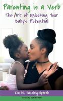 Parenting is a Verb: The Art of Unlocking Your Baby's Potential 1941592066 Book Cover