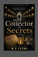 The Collector of Secrets: Some Memories Reveal the truth. Others Destroy The World (The Memory Auction Series) B0HBR6NFM2 Book Cover
