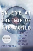 An Eye at the Top of the World: The Terrifying Legacy of the Cold War's Most Daring C.I.A. Operation 1560258454 Book Cover