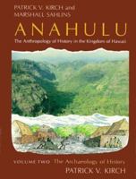 Anahulu: The Anthropology of History in the Kingdom of Hawaii, Volume 2: The Archaeology of History 0226733661 Book Cover