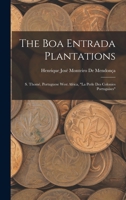 The Boa Entrada Plantations: S. Thomé, Portuguese West Africa, "La Perle Des Colonies Portugaises" 1018448071 Book Cover