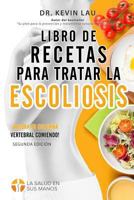 Libro de recetas para tratar la escoliosis (2ª Edición): Una guía para personalizar su dieta y una amplia colección de recetas deliciosas y saludables para tratar su escoliosis. 9811157448 Book Cover