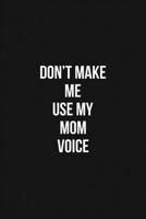 Don't Make Me Use My Mom Voice Voice 6x9 Lined Blank Funny Notebook / Journal Funny Gift For Mom: Don't Make Me Use My Mom Voice Gift Lined Notebook / Journal / Diary Gift Notebook, 100 Blank Pages, 6 1660600723 Book Cover