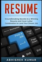 Resume: Groundbreaking Secrets to a Winning Resume and Cover Letter Combination to Land Your Dream Job 1537033522 Book Cover